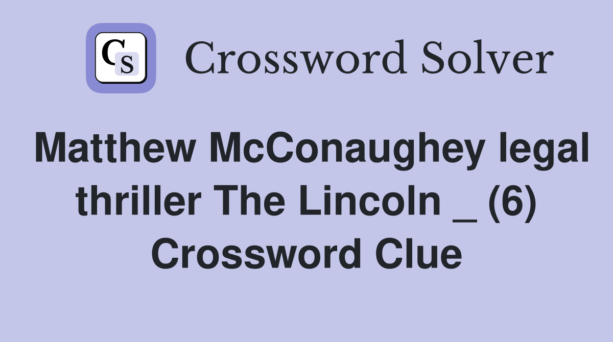 Matthew McConaughey legal thriller The Lincoln _ (6) Crossword Clue